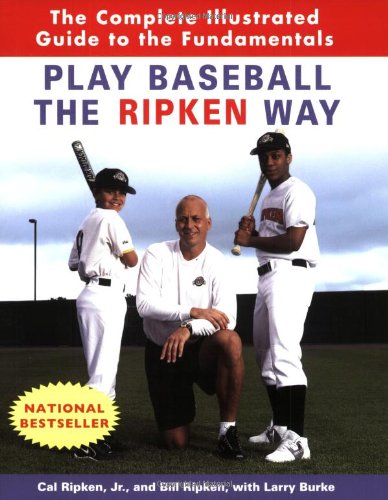 Play Baseball the Ripken Way The Complete Illustrated Guide to the Fundamentals  2004 9780812970500 Front Cover