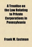 Treatise on the Law Relating to Private Corporations in Pennsylvani N/A 9781154925500 Front Cover