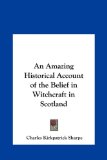 Amazing Historical Account of the Belief in Witchcraft in Scotland  N/A 9781161376500 Front Cover
