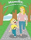 Mommy, What I Would Do If I Were You,  N/A 9781483986500 Front Cover