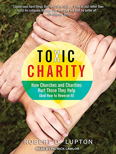 Toxic Charity: How Churches and Charities Hurt Those They Help (And How to Reverse It)  2015 9781494508500 Front Cover