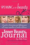 Speaking of Beauty Inner Beauty Journal A Guide to Discovering and Defining Your Self Image Regardless of Media Influence N/A 9780615723501 Front Cover