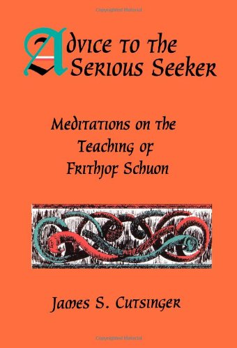 Advice to the Serious Seeker Meditations on the Teaching of Frithjof Schuon  1997 9780791432501 Front Cover