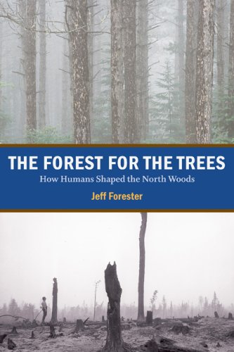 Forest for the Trees How Humans Shaped the North Woods  2009 9780873516501 Front Cover