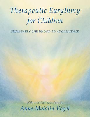 Therapeutic Eurythmy for Children: From Early Childhood to Adolescence With Practical Exercises  2012 9780880107501 Front Cover