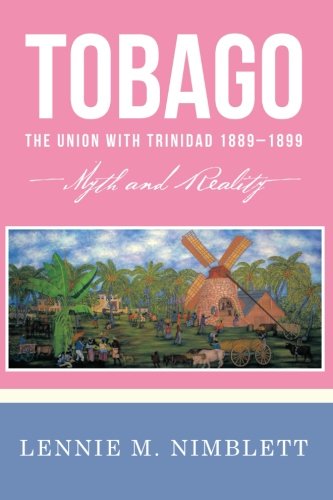 Tobago: the Union With Trinidad 1889–1899: Myth and Reality  2012 9781477234501 Front Cover