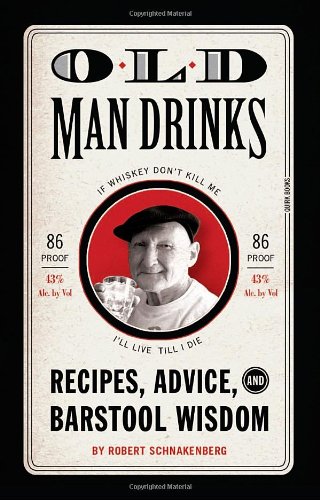 Old Man Drinks Recipes, Advice, and Barstool Wisdom  2010 9781594744501 Front Cover
