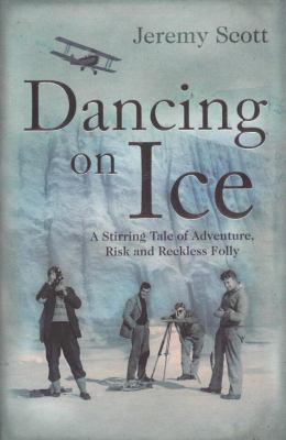 Dancing on Ice A Stirring Tale of Adventure, Risk and Reckless Folly  2008 9781905847501 Front Cover