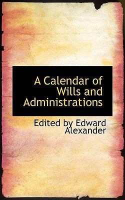 A Calendar of Wills and Administrations:   2008 9780554630502 Front Cover