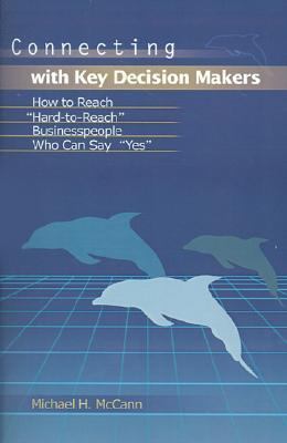 Connecting with Key Decision Makers How to Reach "Hard-to-Reach" Businesspeople Who Can Say "Yes"  2001 9780595163502 Front Cover
