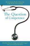 Question of Competence Reconsidering Medical Education in the Twenty-First Century  2014 9780801479502 Front Cover