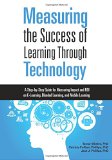 Measuring the Success of Learning Through Technology A Step-By-Step Guide for Measuring Impact and ROI on e-Learning, Blended Learning, and Mobile Learning N/A 9781562869502 Front Cover