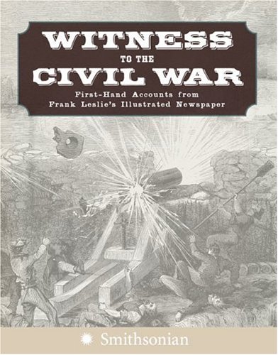 Witness to the Civil War First-Hand Accounts from Frank Leslie's Illustrated Newspaper  2006 9780060891503 Front Cover