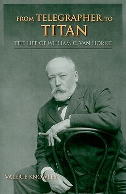 From Telegrapher to Titan The Life of William C. Van Horne  2010 9780253222503 Front Cover