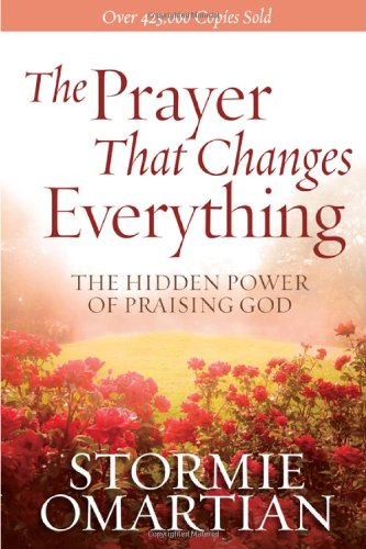 Prayer That Changes Everything The Hidden Power of Praising God  2004 9780736947503 Front Cover
