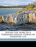 Round the Home of a Yorkshire Parson; Stories of Yorkshire Life  N/A 9781176957503 Front Cover