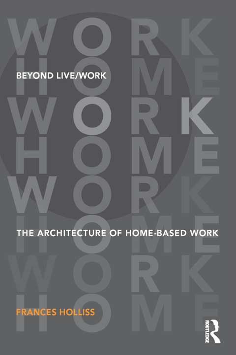 Beyond Live/Work: The Architecture of Home-based Work N/A 9781317572503 Front Cover