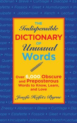 Indispensable Dictionary of Unusual Words Over 6,000 Obscure and Preposterous Words to Know, Learn, and Love N/A 9781616086503 Front Cover