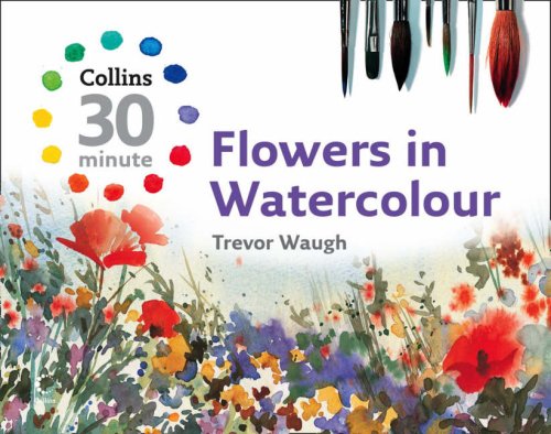 Collins 30-minute Flowers in Watercolour  2008 9780007268504 Front Cover