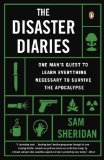 Disaster Diaries One Man's Quest to Learn Everything Necessary to Survive the Apocalypse N/A 9780143124504 Front Cover