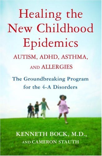 Healing the New Childhood Epidemics: Autism, ADHD, Asthma, and Allergies The Groundbreaking Program for the 4-A Disorders  2007 9780345494504 Front Cover