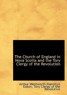 Church of England in Nova Scotia and the Tory Clergy of the Revolution N/A 9781115247504 Front Cover
