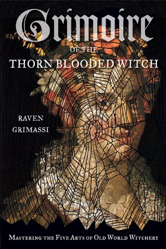Grimoire of the Thorn-Blooded Witch Mastering the Five Arts of Old World Witchery  2014 9781578635504 Front Cover