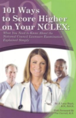 101 Ways to Score Higher on Your NCLEX What You Need to Know about the National Council Licensure Examination Explained Simply  2009 9781601382504 Front Cover