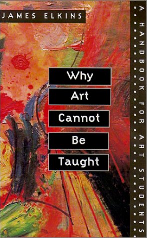 Why Art Cannot Be Taught A Handbook for Art Students  2001 9780252069505 Front Cover