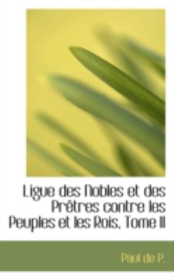 Ligue Des Nobles Et Des Pretres Contre Les Peuples Et Les Rois:   2008 9780559366505 Front Cover