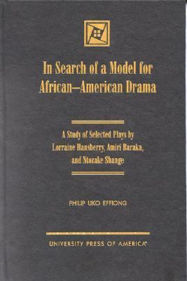 In Search of a Model for African-American Drama A Study of Selected Plays by Lorraine Hansberry, Amiri Baraka and Ntozake Shange  2000 9780761817505 Front Cover