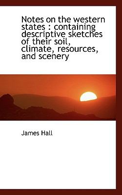 Notes on the Western States Containing descriptive sketches of their soil, climate, resources, And N/A 9781117655505 Front Cover