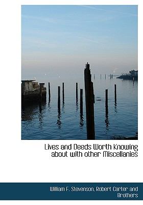 Lives and Deeds Worth Knowing about with Other Miscellanies N/A 9781140594505 Front Cover