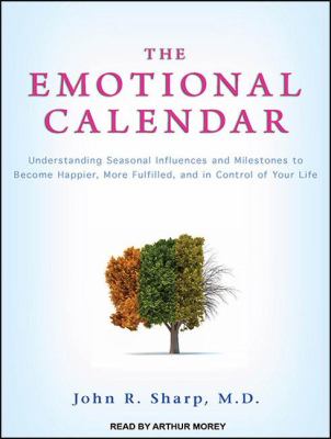 The Emotional Calendar: Understanding Seasonal Influences and Milestones to Become Happier, More Fulfilled, and in Control of Your Life  2011 9781452600505 Front Cover