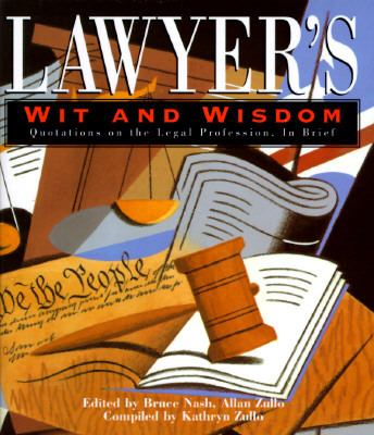 Lawyer's Wit and Wisdom : Quotations on the Legal Profession, in Brief N/A 9781561386505 Front Cover