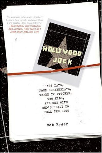 Hollywood Jock 365 Days, Four Screenplays, Three TV Pitches, Two Kids, and One Wife Who's Ready to Pull the Plug  2006 9780060791506 Front Cover
