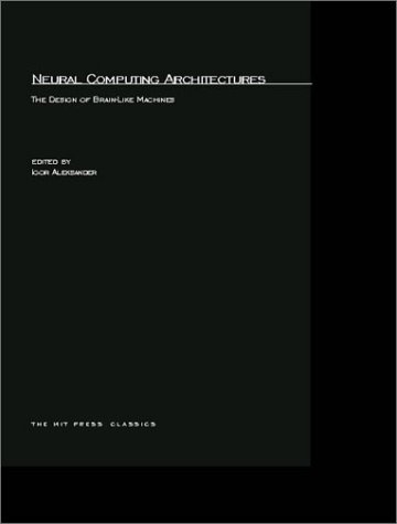 Neural Computing Architectures The Design of Brain-Like Machines  2003 9780262511506 Front Cover