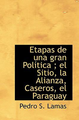Etapas de una gran Politica; el Sitio, la Alianza, Caseros, el Paraguay:   2009 9781103673506 Front Cover