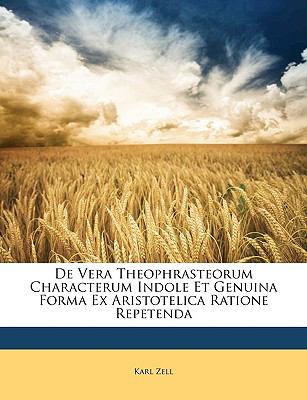 De Vera Theophrasteorum Characterum Indole et Genuina Forma Ex Aristotelica Ratione Repetend N/A 9781148377506 Front Cover