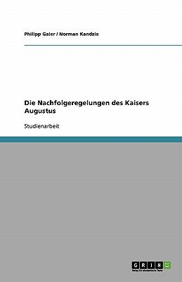 Die Nachfolgeregelungen des Kaisers Augustus  N/A 9783638793506 Front Cover
