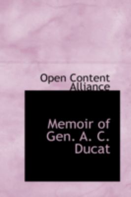 Memoir of Gen. A. C. Ducat:   2008 9780559528507 Front Cover