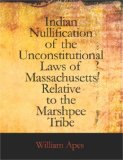 Indian Nullification of the Unconstitutional Laws of Massachusetts Relative to the Marshpee Tribe Or, the Pretended Riot Explained Large Type  9781426461507 Front Cover