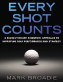 Every Shot Counts Using the Revolutionary Strokes Gained Approach to Improve Your Golf Performance and Strategy N/A 9781592407507 Front Cover
