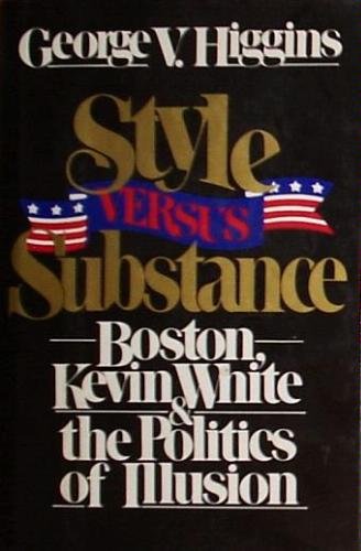Style Versus Substance Boston, Kevin White and the Politics of Illusion N/A 9780025514508 Front Cover