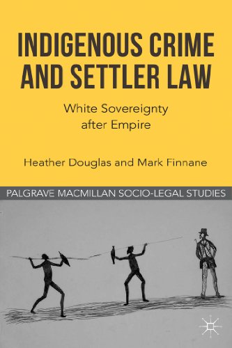 Indigenous Crime and Settler Law White Sovereignty after Empire  2012 9780230316508 Front Cover