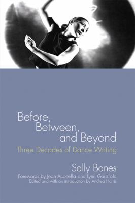 Before, Between, and Beyond Three Decades of Dance Writing  2007 9780299221508 Front Cover
