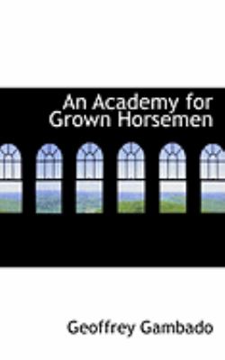 An Academy for Grown Horsemen:   2008 9780554810508 Front Cover