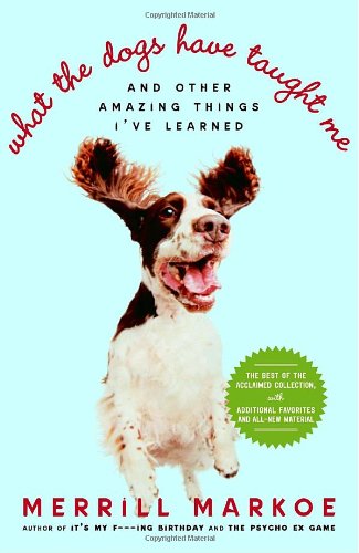 What the Dogs Have Taught Me And Other Amazing Things I've Learned  2005 9780812974508 Front Cover