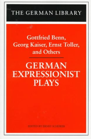 German Expressionist Plays: Gottfried Benn, Georg Kaiser, Ernst Toller, and Others   1998 9780826409508 Front Cover
