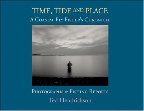 Time, Tide, and Place A Coastal Fly Fishers Chronicle: Photographs and Fishing Reports  2006 9780977372508 Front Cover